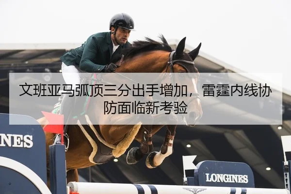 文班亚马弧顶三分出手增加，雷霆内线协防面临新考验